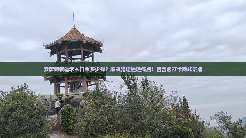 安庆到新疆禾木门票多少钱？解决路途遥远痛点！包含必打卡网红景点