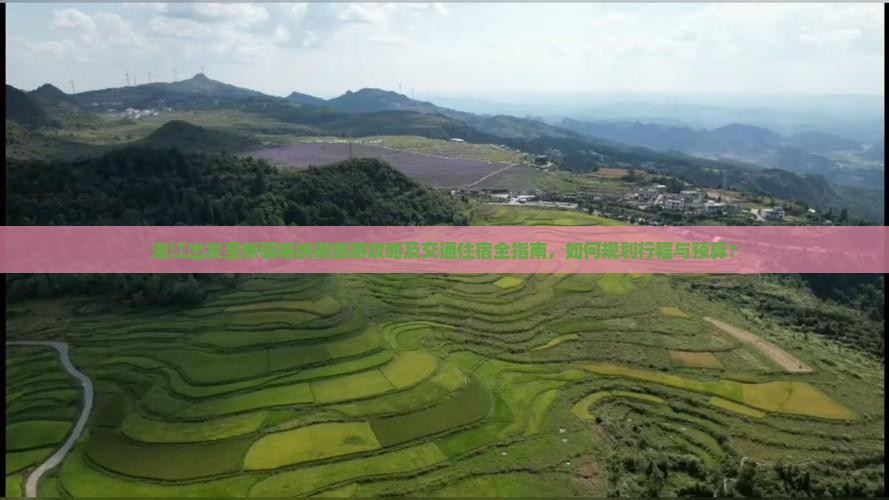湛江出发至新疆喀纳斯旅游攻略及交通住宿全指南，如何规划行程与预算？