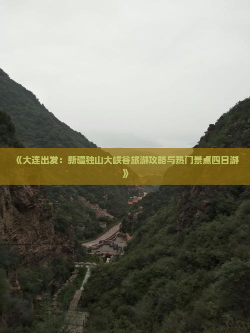 《大连出发：新疆独山大峡谷旅游攻略与热门景点四日游》