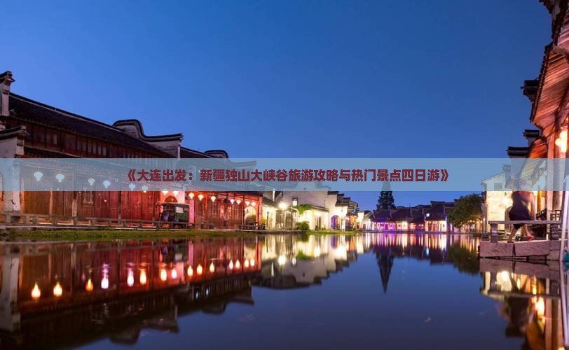 《大连出发：新疆独山大峡谷旅游攻略与热门景点四日游》