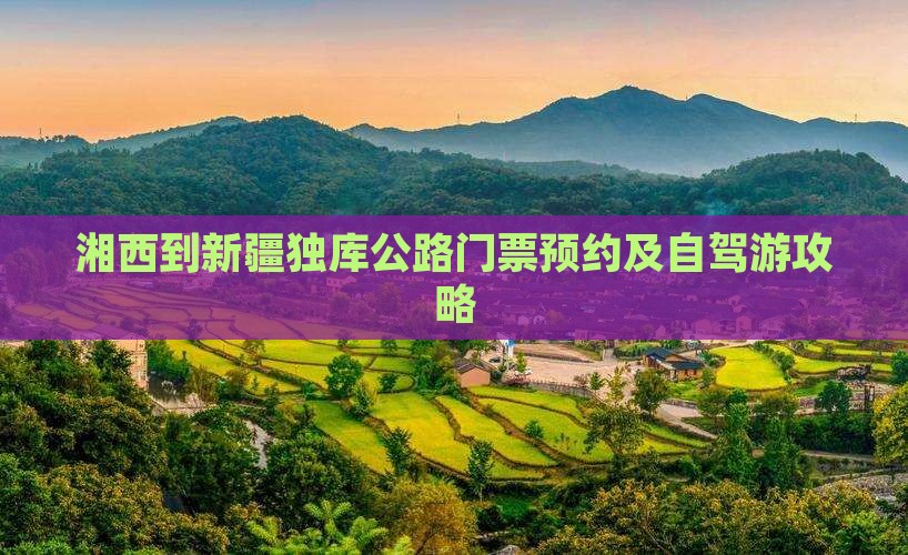 湘西到新疆独库公路门票预约及自驾游攻略