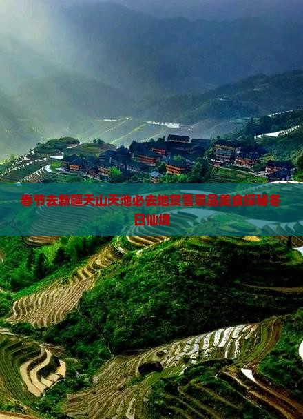 春节去新疆天山天池必去地赏雪景品美食探秘冬日仙境
