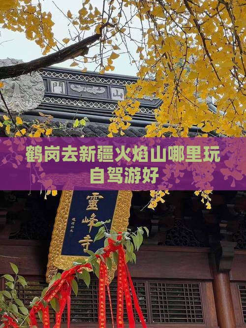 鹤岗去新疆火焰山哪里玩自驾游好