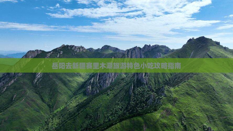岳阳去新疆赛里木湖旅游特色小吃攻略指南