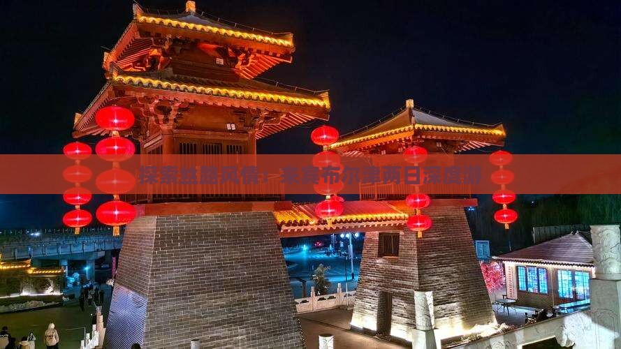 探索丝路风情：来宾布尔津两日深度游