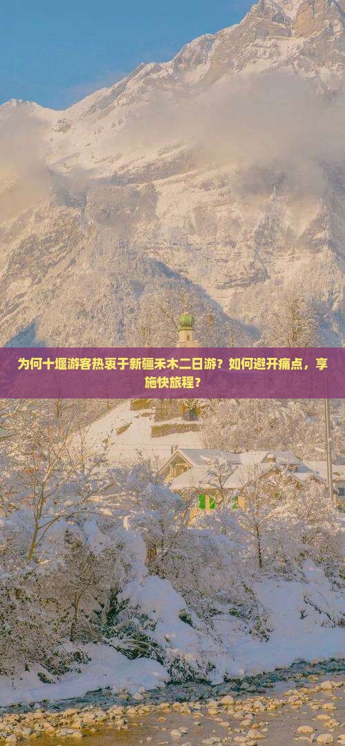为何十堰游客热衷于新疆禾木二日游？如何避开痛点，享施快旅程？