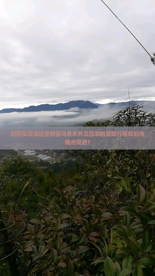 如何实现清远至新疆乌鲁木齐三日游的高效行程规划与痛点规避？