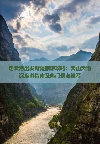 连云港出发新疆旅游攻略：天山天池深度游指南及热门景点推荐
