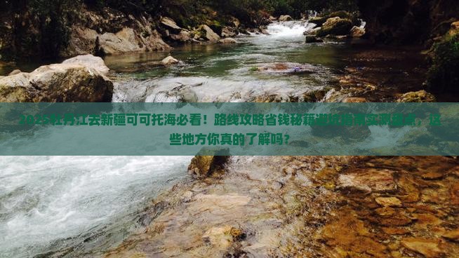 牡丹江去新疆可可托海必去地