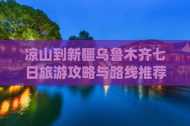 凉山到新疆乌鲁木齐七日游