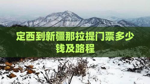 定西到新疆那拉提门票多少钱及路程