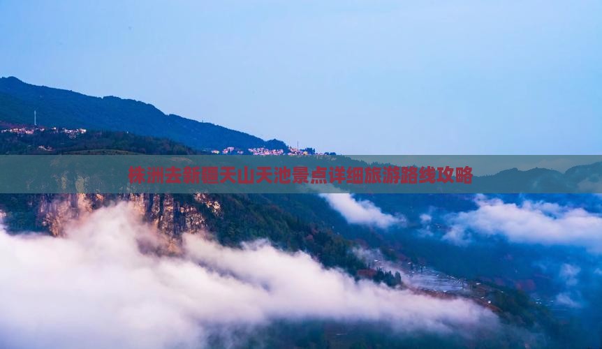 株洲去新疆天山天池景点详细旅游路线攻略