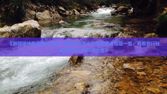 《新疆喀纳斯自由行攻略：阿拉尔出发七日路犀景点信息一览，看看旅行社提供的多少钱环球之旅》
