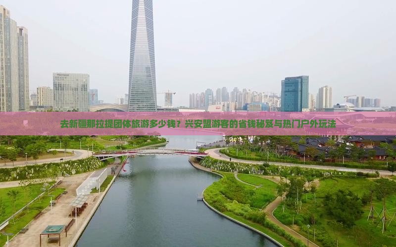 去新疆那拉提团体旅游多少钱？兴安盟游客的省钱秘笈与热门户外玩法