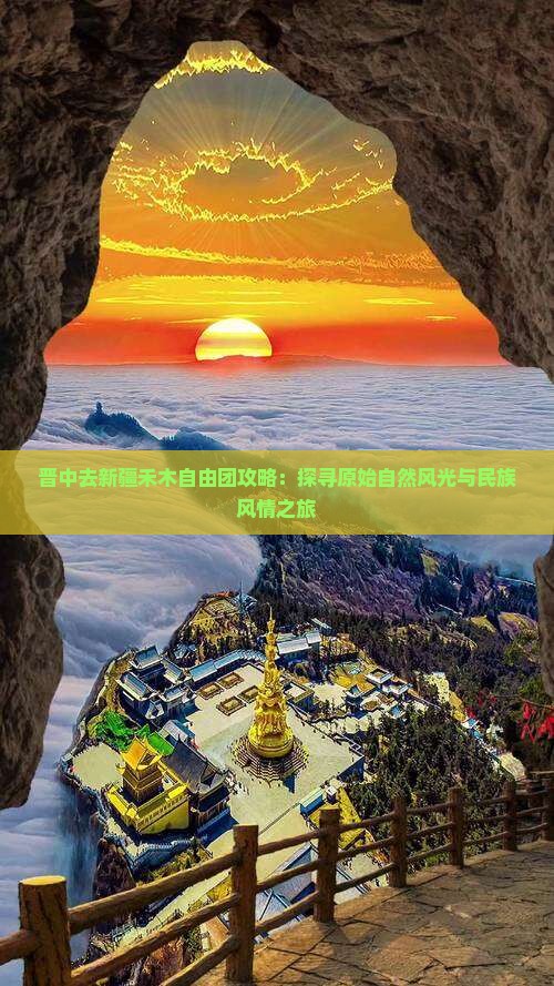 晋中去新疆禾木自由团攻略：探寻原始自然风光与民族风情之旅