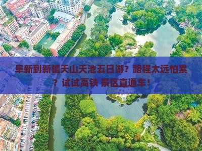 阜新到新疆天山天池五日游？路程太远怕累？试试高铁+景区直通车！