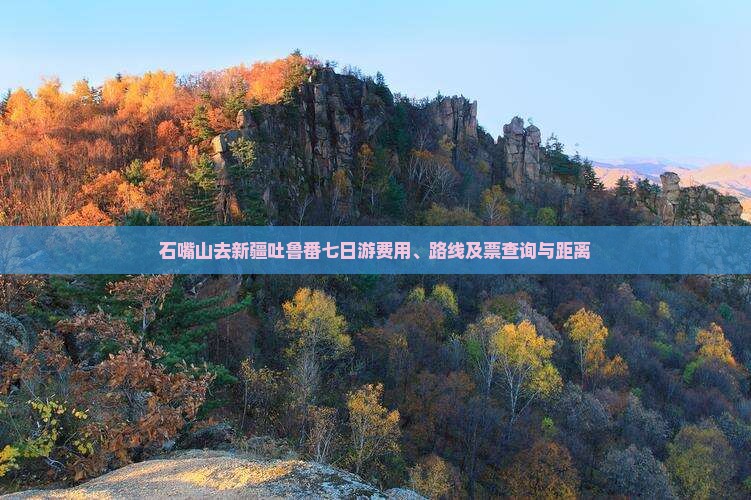石嘴山去新疆吐鲁番七日游费用、路线及票查询与距离