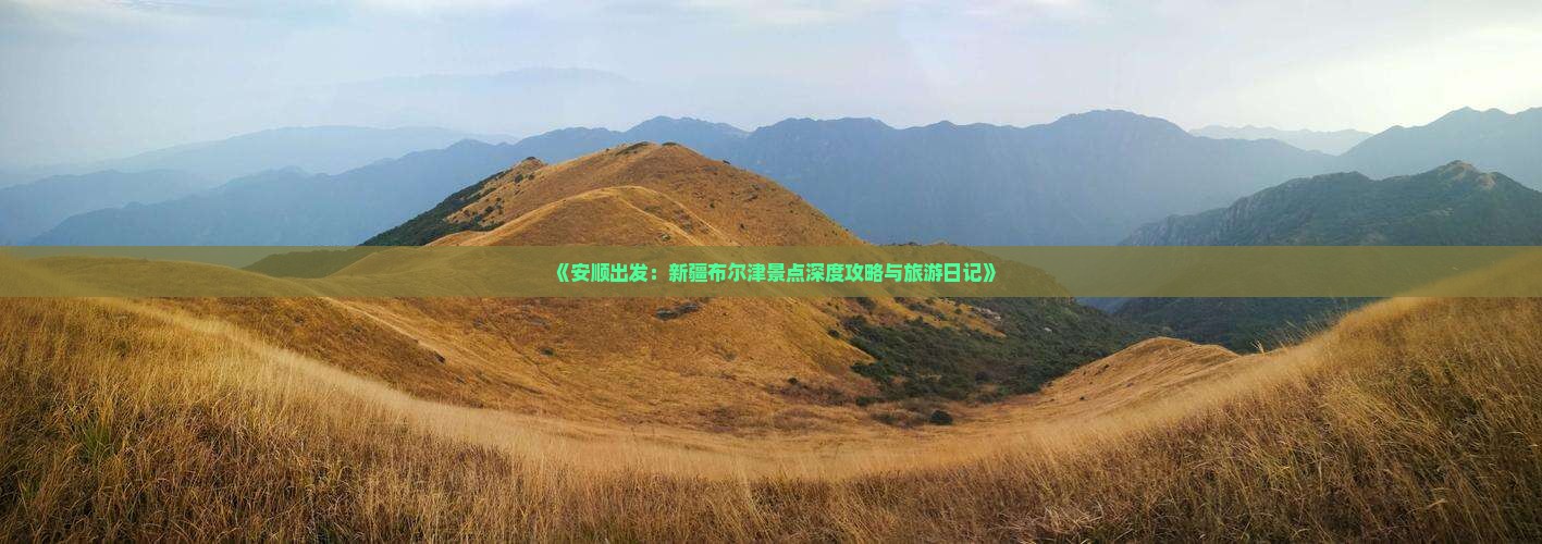 《安顺出发：新疆布尔津景点深度攻略与旅游日记》
