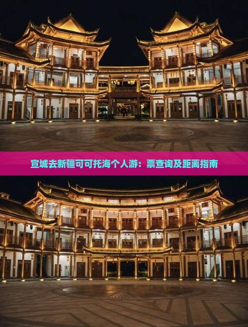宣城去新疆可可托海个人游：票查询及距离指南