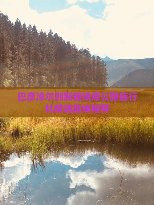 巴彦淖尔到新疆独库公路旅行社精选路线推荐