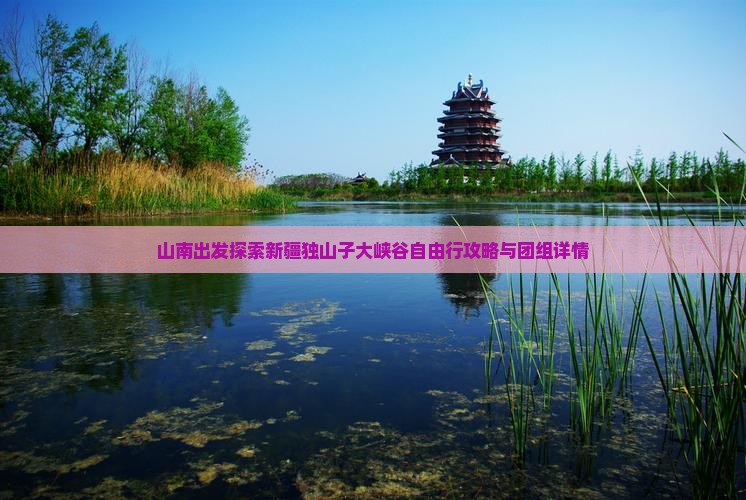 山南出发探索新疆独山子大峡谷自由行攻略与团组详情