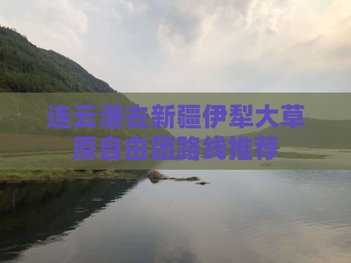 连云港去新疆伊犁大草原自由团路线推荐
