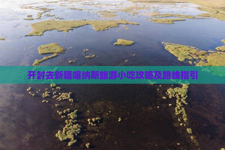 开封去新疆喀纳斯旅游小吃攻略及路线指引