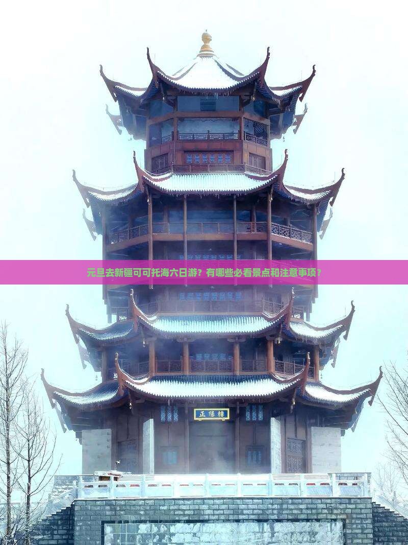元旦去新疆可可托海六日游？有哪些必看景点和注意事项？