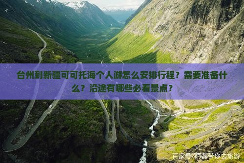 台州到新疆可可托海个人游怎么安排行程？需要准备什么？沿途有哪些必看景点？