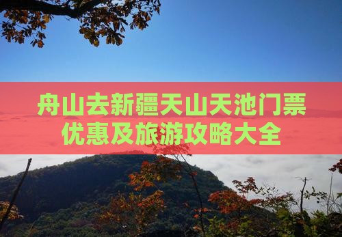 舟山去新疆天山天池门票优惠及旅游攻略大全