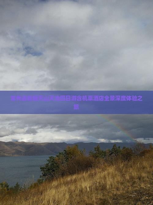 常州去新疆天山天池四日游含机票酒店全景深度体验之旅