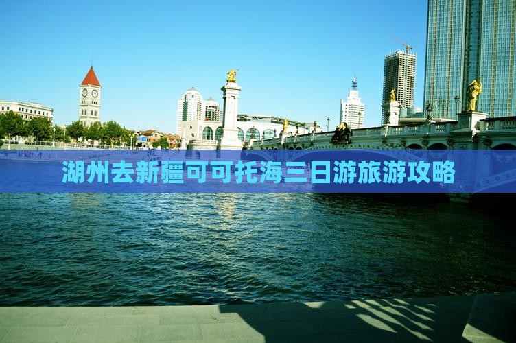 湖州去新疆可可托海三日游