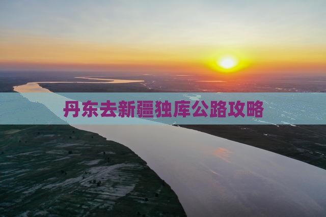 丹东去新疆独库公路门票