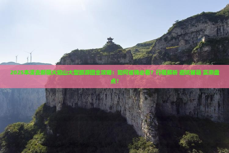 本溪去新疆火焰山大型旅游团