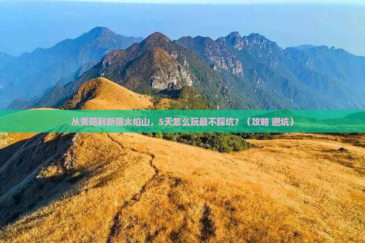 贵阳到新疆火焰山攻略