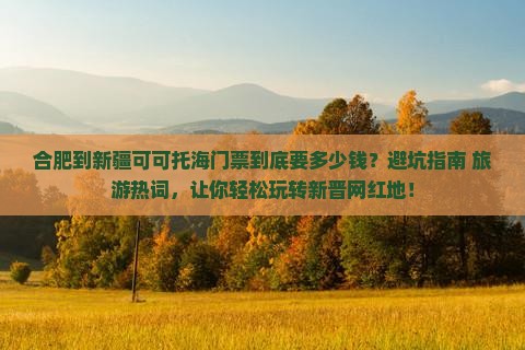 合肥到新疆可可托海门票