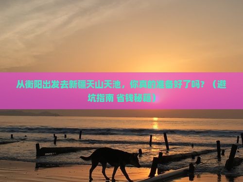 衡阳去新疆天山天池攻略