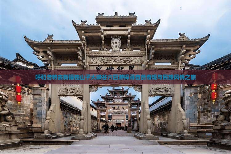 呼和浩特去新疆独山子大峡谷六日游探寻自然奇观与民族风情之旅