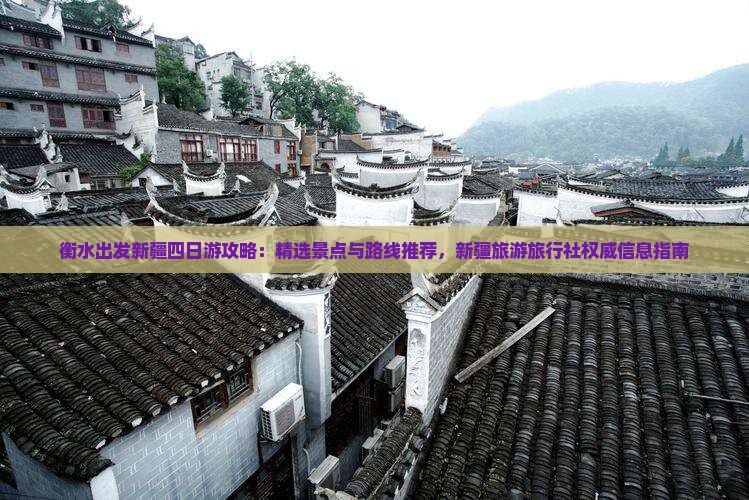 衡水出发新疆四日游攻略：精选景点与路线推荐，新疆旅游旅行社权威信息指南