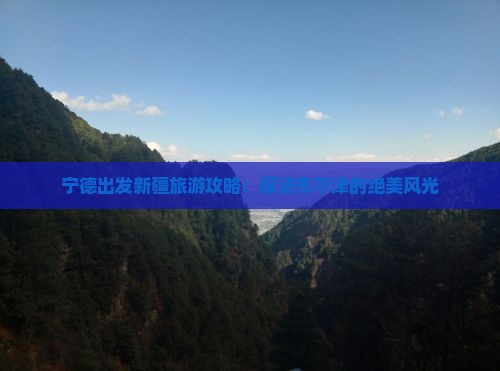 宁德出发新疆旅游攻略：探访布尔津的绝美风光