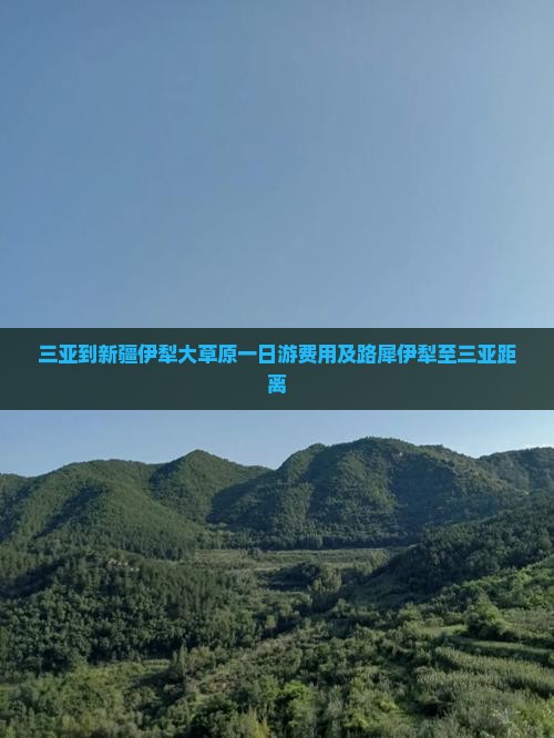 三亚到新疆伊犁大草原一日游费用及路犀伊犁至三亚距离