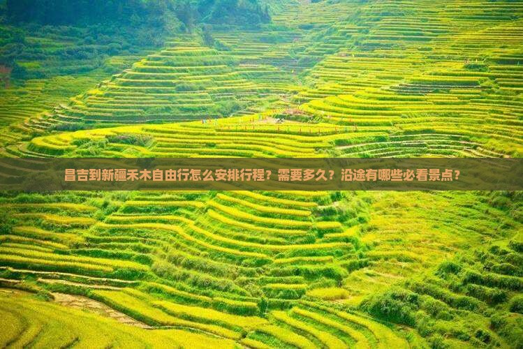 昌吉到新疆禾木自由行怎么安排行程？需要多久？沿途有哪些必看景点？
