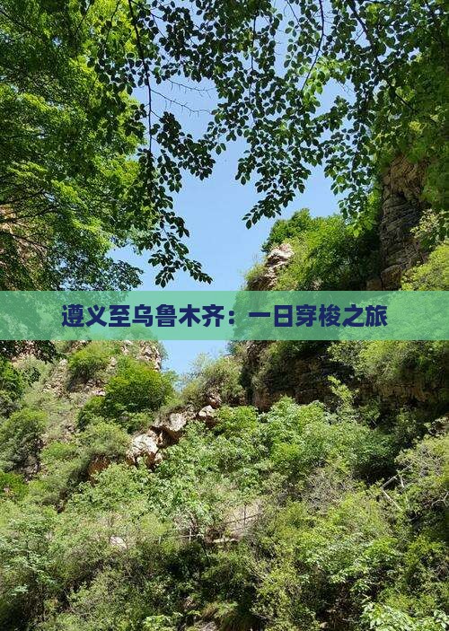 遵义至乌鲁木齐：一日穿梭之旅