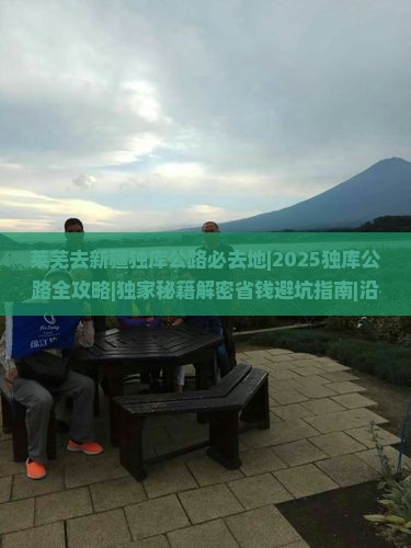 莱芜去新疆独库公路必去地