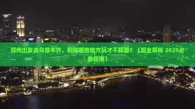 鄂州到新疆乌鲁木齐哪里玩