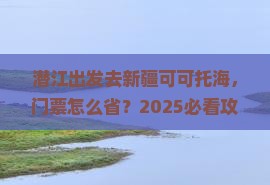 潜江去新疆可可托海门票