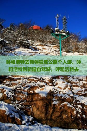 呼和浩特去新疆独库公路个人游
