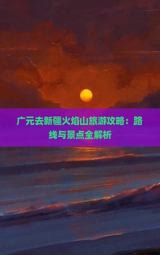广元去新疆火焰山一日