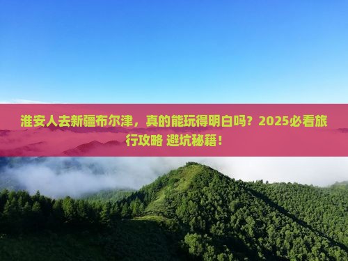 淮安去新疆布尔津旅行社 淮安去新疆布尔津旅行社