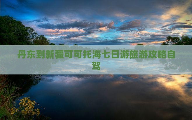 丹东到新疆可可托海七日游